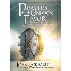 Prayers That Unlock Favor: Release Supernatural Increase and Accelerate Your Des